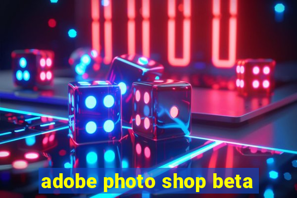 adobe photo shop beta